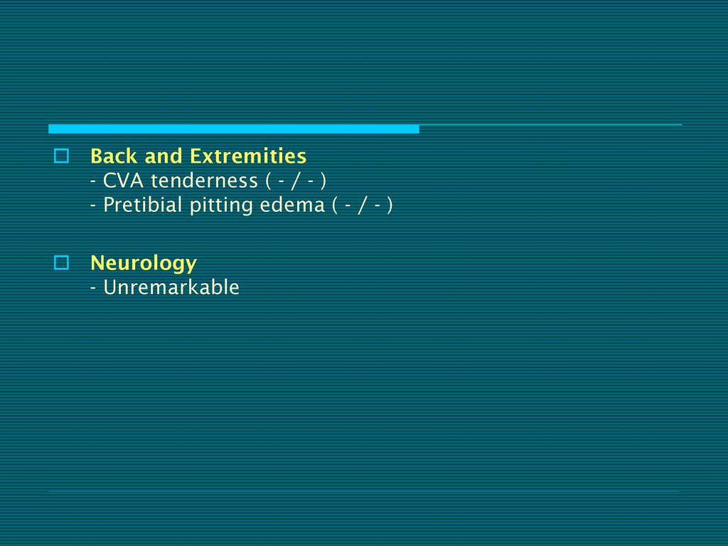 Back and Extremities - CVA tenderness ( - / - ) - Pretibial pitting edema ( - / - )