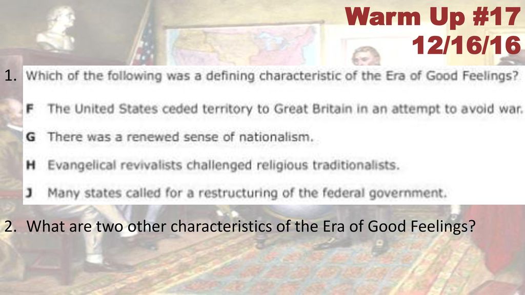 Warm Up #17 12/16/16 . What are two other characteristics of the Era of Good Feelings