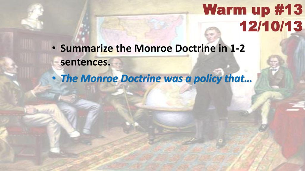 Warm up #13 12/10/13 Summarize the Monroe Doctrine in 1-2 sentences.