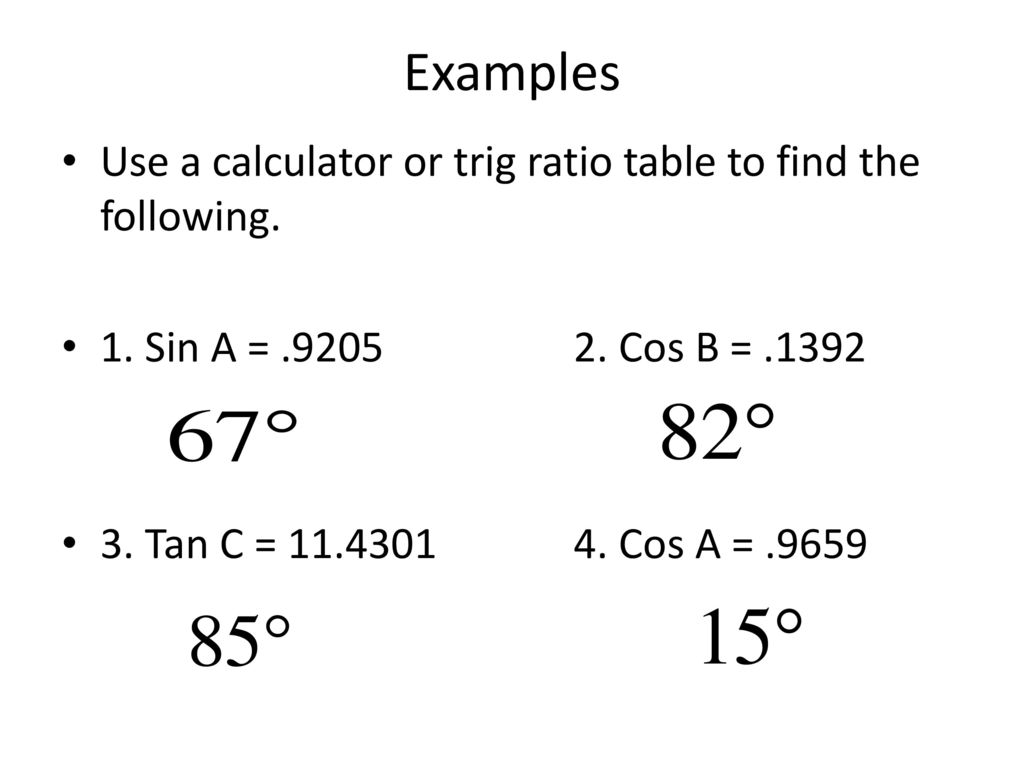 Examples Use a calculator or trig ratio table to find the following.