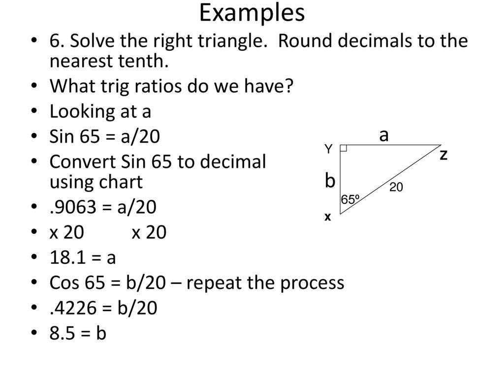 Examples 6. Solve the right triangle. Round decimals to the nearest tenth. What trig ratios do we have