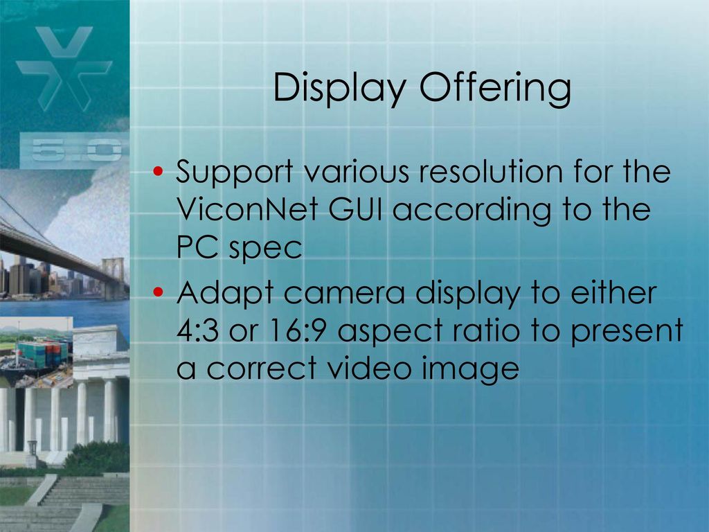 Display Offering Support various resolution for the ViconNet GUI according to the PC spec.