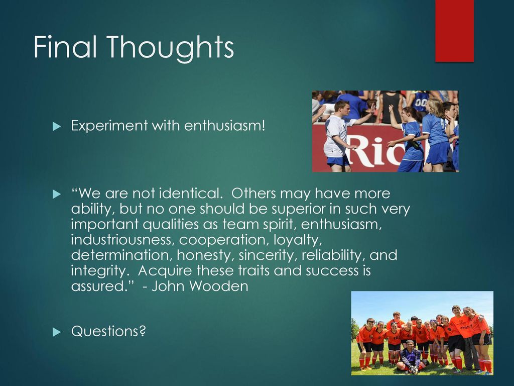 Final Thoughts Experiment with enthusiasm!