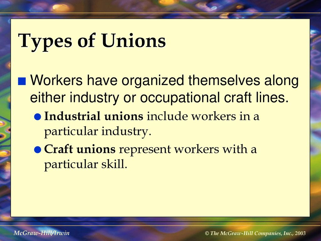 Types of Unions Workers have organized themselves along either industry or occupational craft lines.