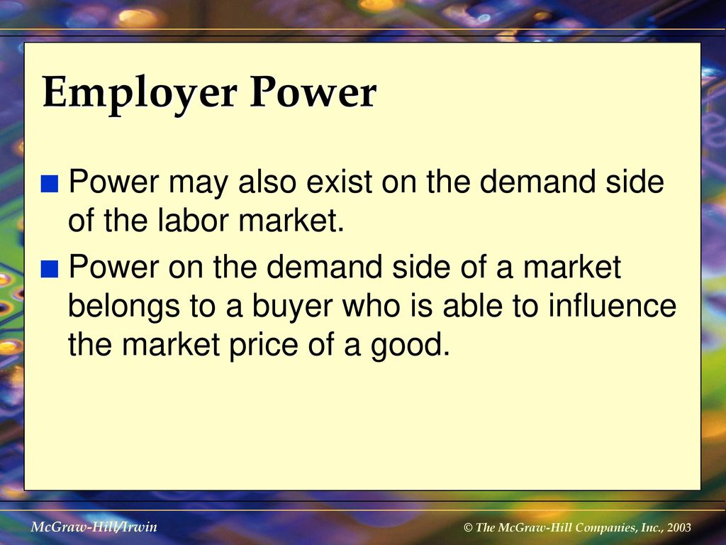 Employer Power Power may also exist on the demand side of the labor market.
