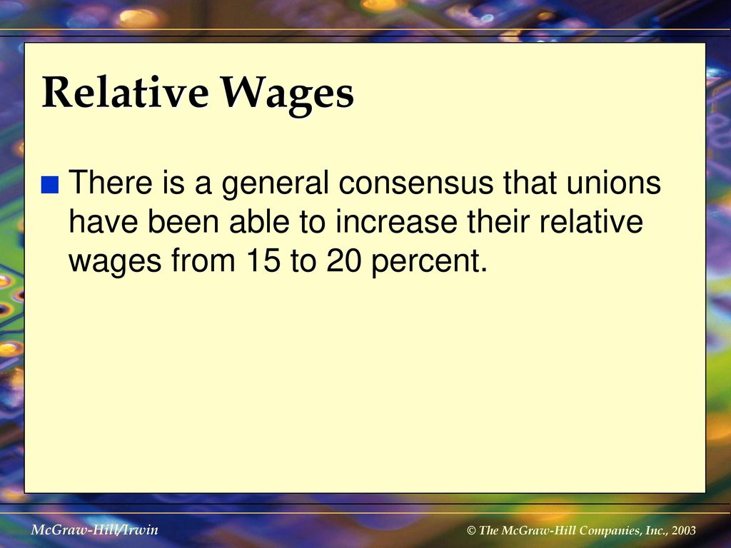 Relative Wages There is a general consensus that unions have been able to increase their relative wages from 15 to 20 percent.