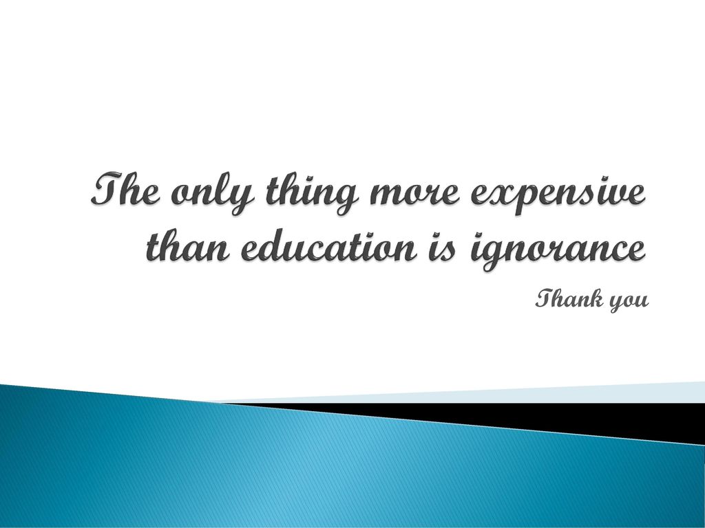 The only thing more expensive than education is ignorance