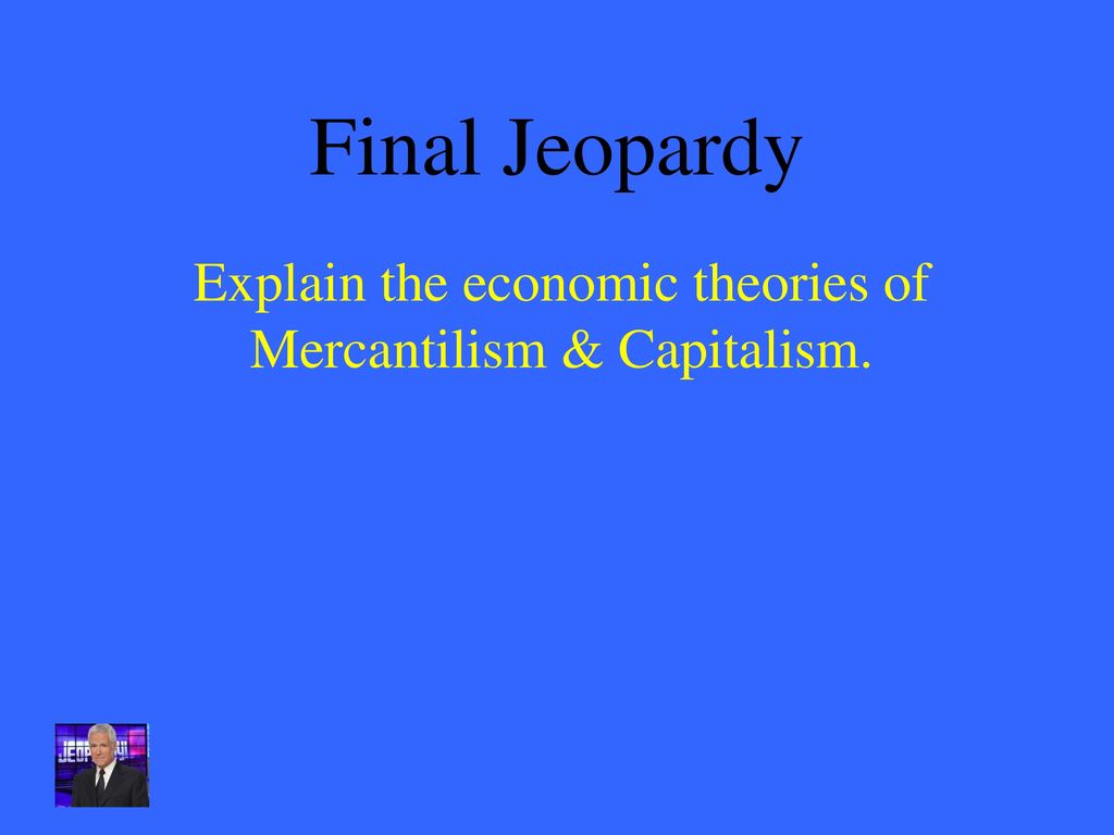 Explain the economic theories of Mercantilism & Capitalism.