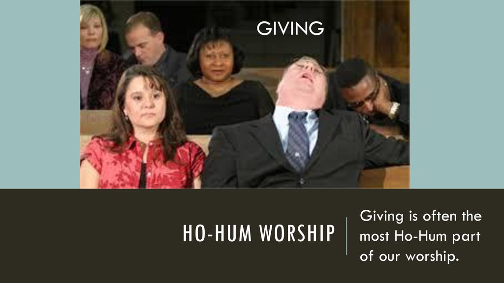 Giving is often the most Ho Hum part of our worship ppt download