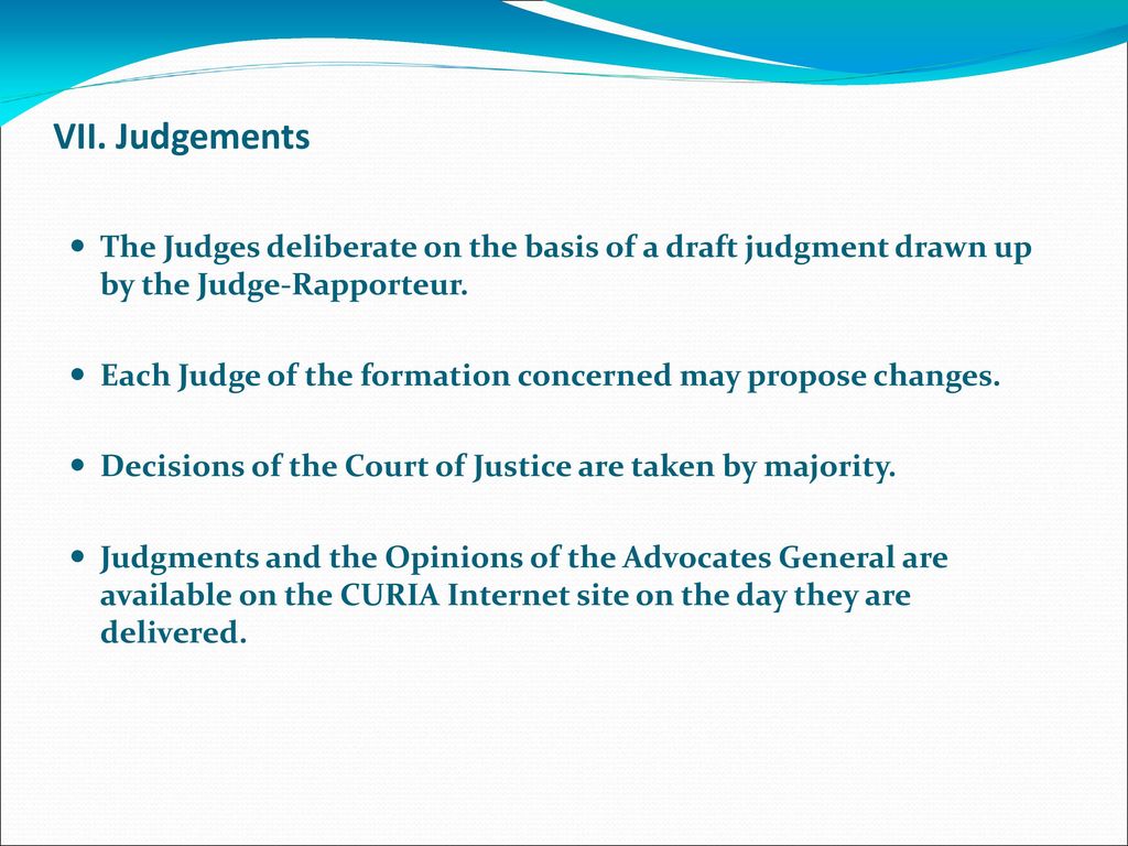 VII. Judgements The Judges deliberate on the basis of a draft judgment drawn up by the Judge-Rapporteur.