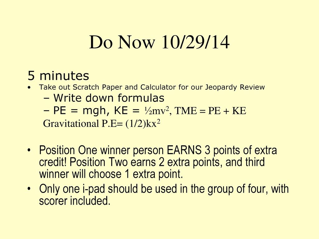Do Now 10 29 14 5 Minutes Take Out Scratch Paper And Calculator For Our Jeopardy Review Write Down Formulas Pe Mgh Ke Mv2 Tme Pe Ke Gravitational Ppt Download