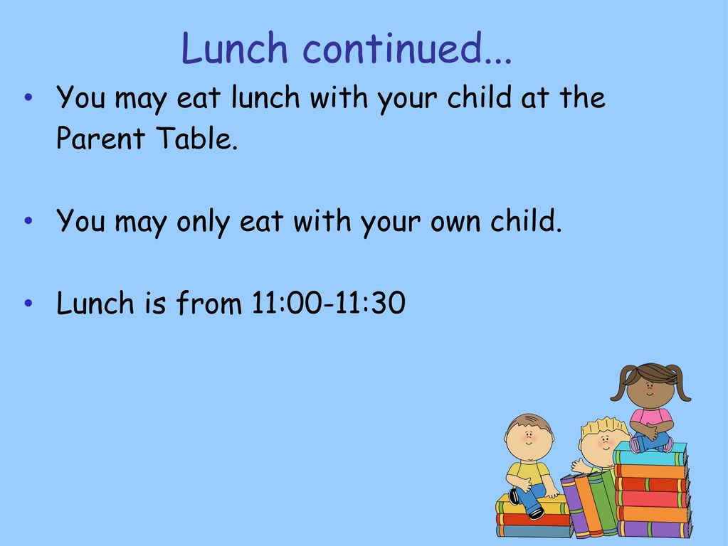 7 Lunch continued... You may eat lunch with your child at the Parent Table. You may only eat with your own child.