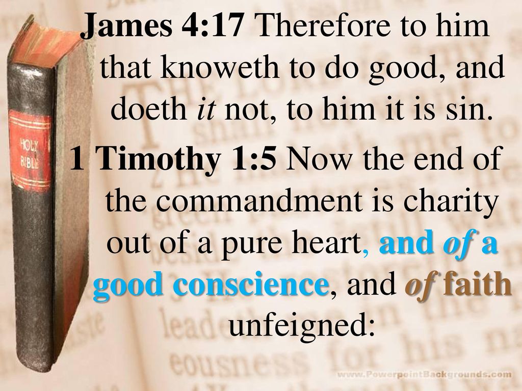 James 4:17 Therefore to him that knoweth to do good, and doeth it not, to him it is sin.