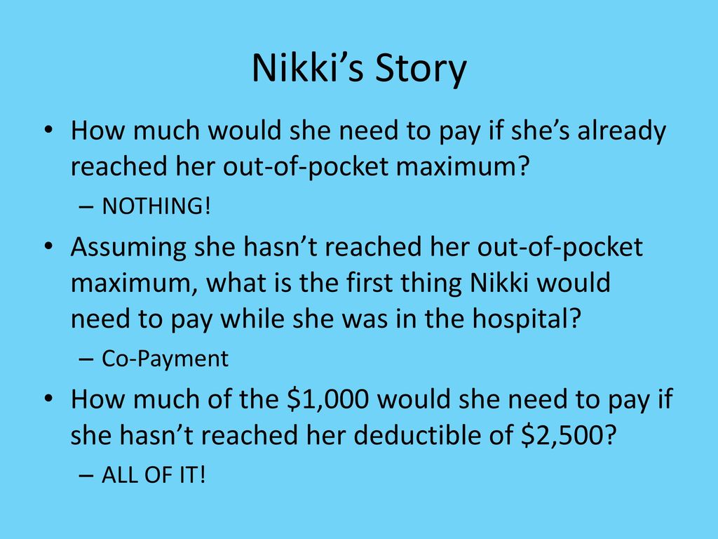 Nikki’s Story How much would she need to pay if she’s already reached her out-of-pocket maximum NOTHING!
