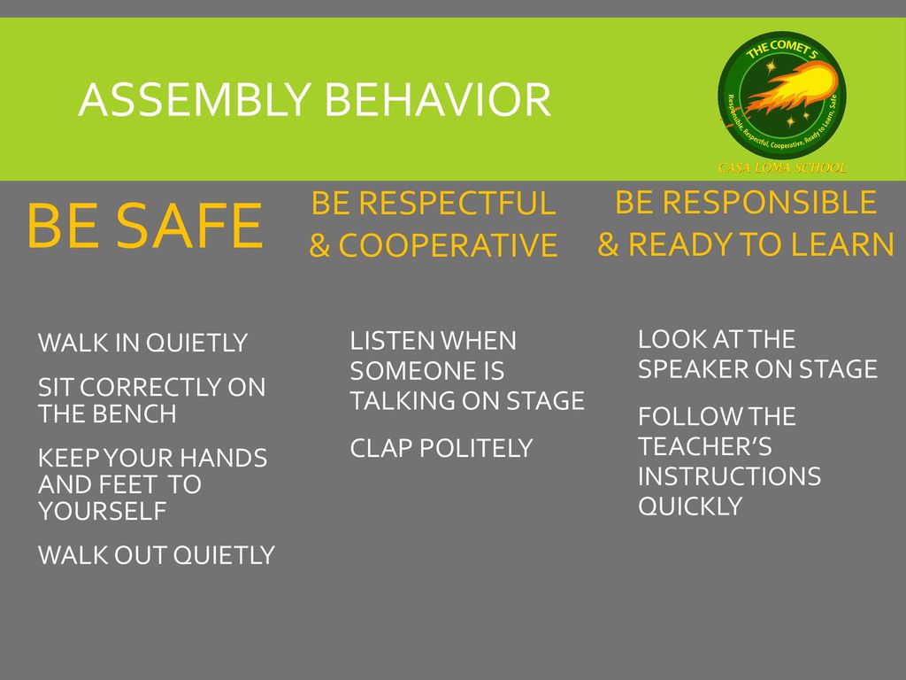 BE SAFE Assembly Behavior BE RESPECTFUL BE RESPONSIBLE & COOPERATIVE
