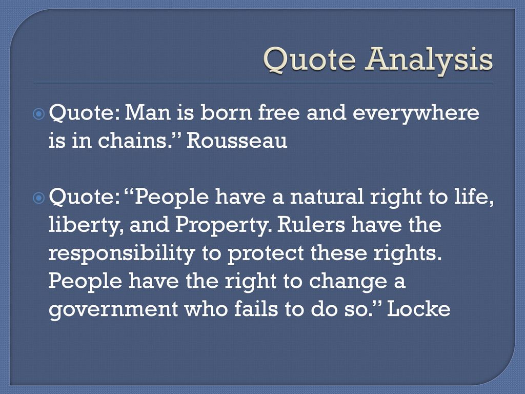 Quote Analysis Quote: Man is born free and everywhere is in chains. Rousseau.
