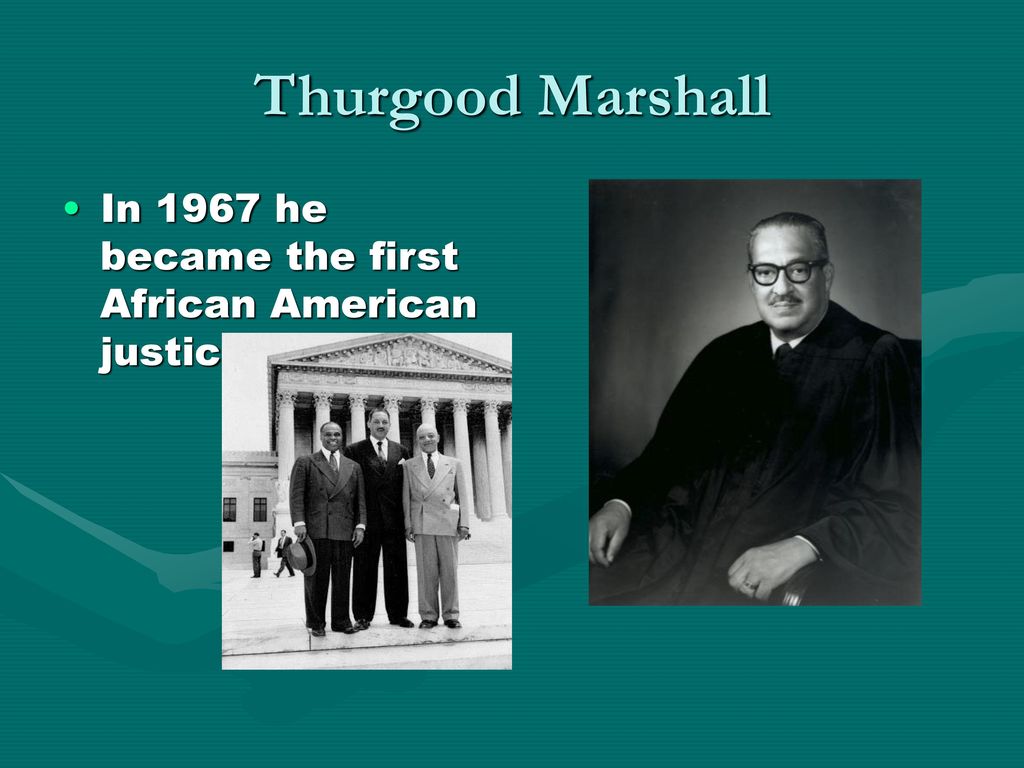 Thurgood Marshall In 1967 he became the first African American justice