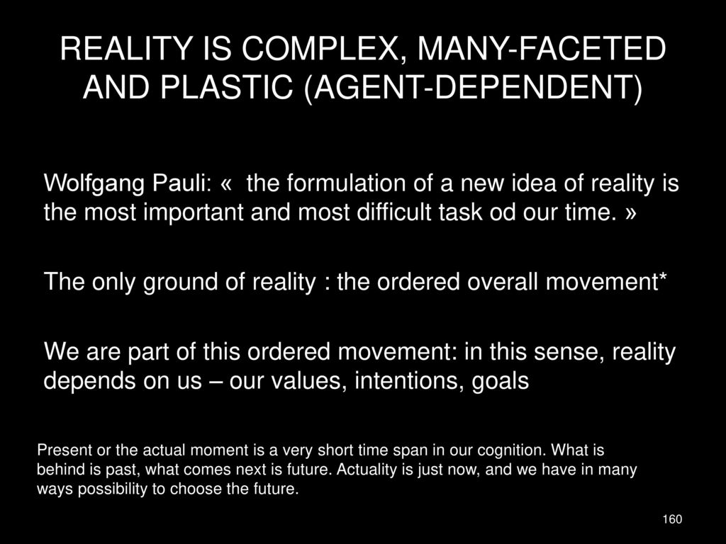 REALITY IS COMPLEX, MANY-FACETED AND PLASTIC (AGENT-DEPENDENT)