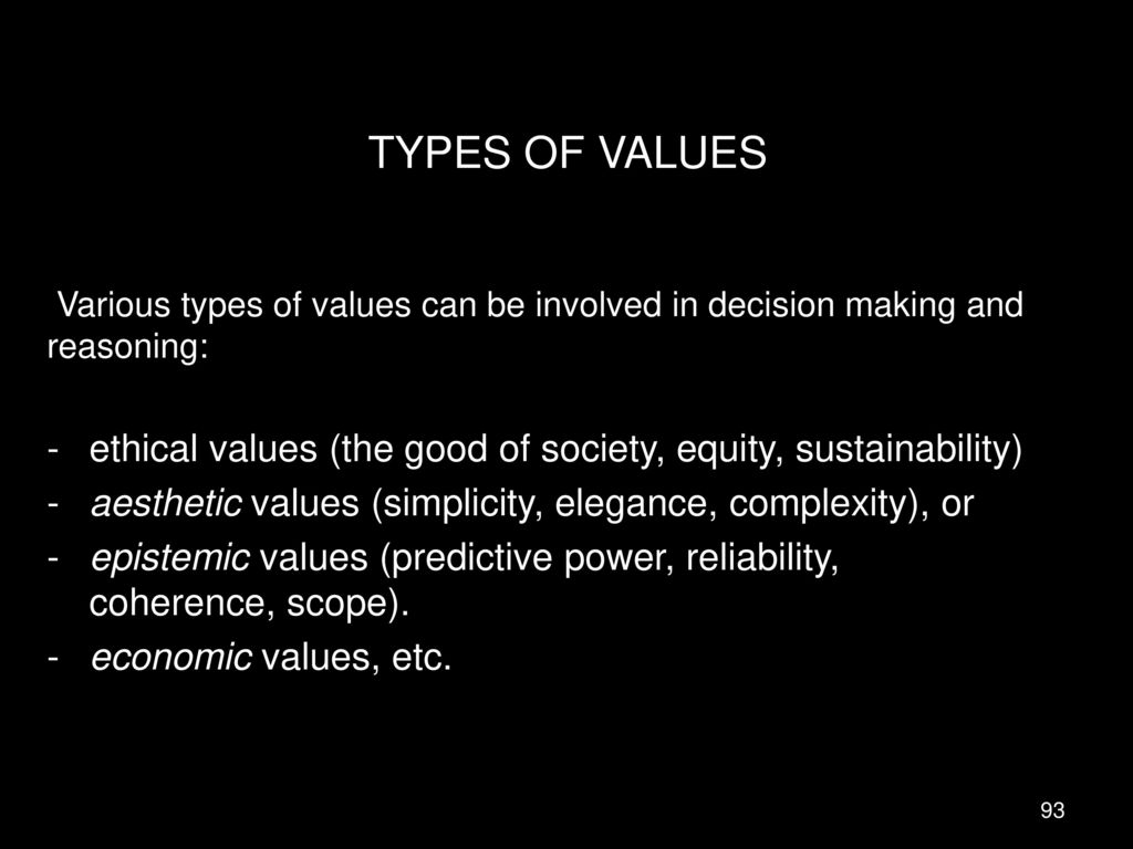 TYPES OF VALUES Various types of values can be involved in decision making and reasoning: