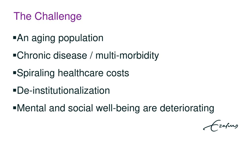 The Challenge An aging population Chronic disease / multi-morbidity