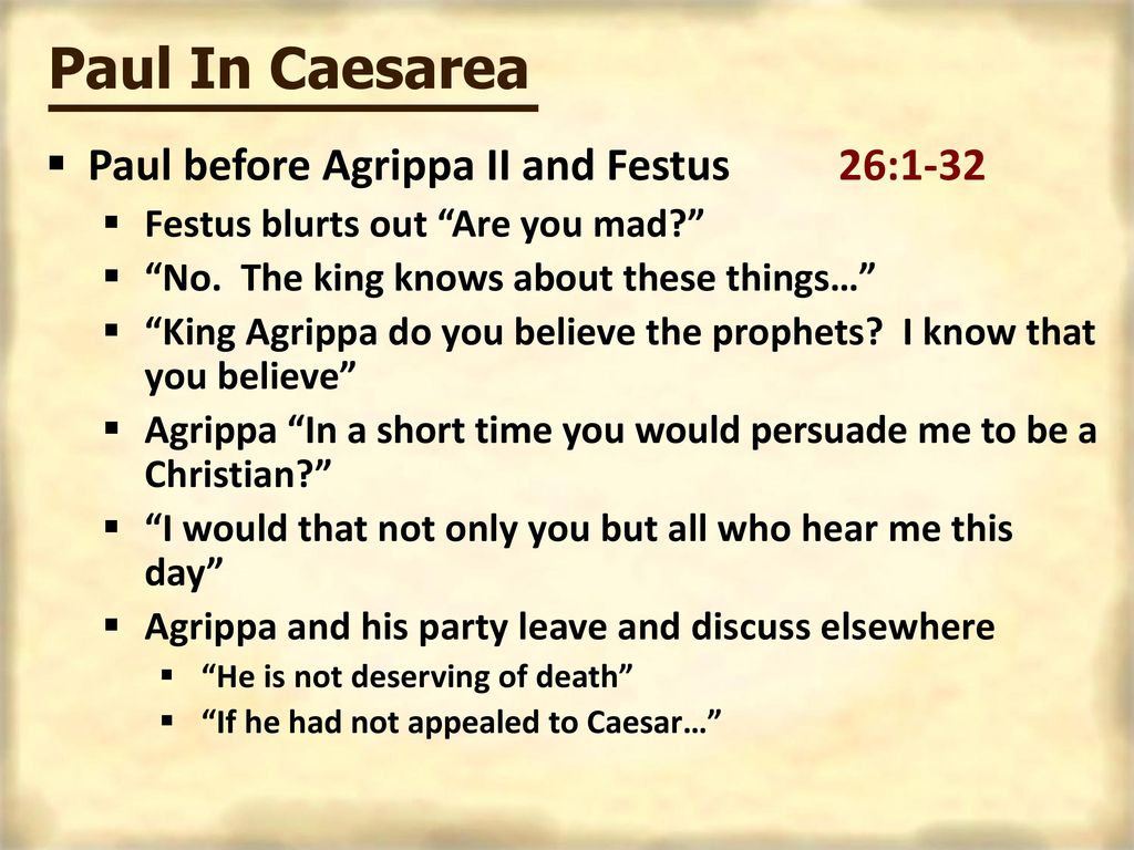 Paul In Caesarea Paul before Agrippa II and Festus 26:1-32