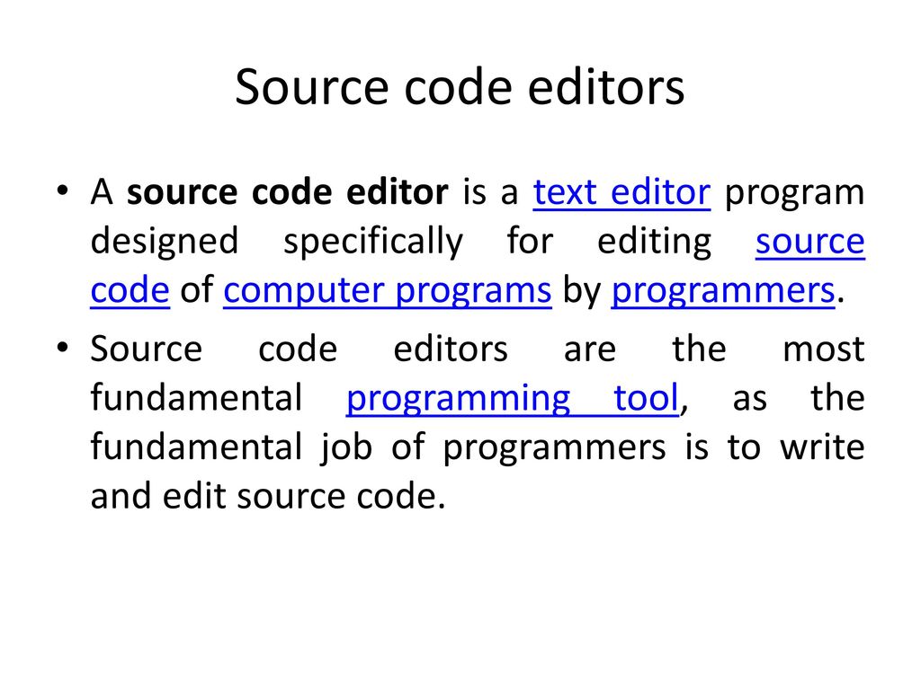 Source code editors A source code editor is a text editor program designed specifically for editing source code of computer programs by programmers.