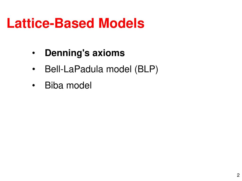 Lattice-Based Models Denning s axioms Bell-LaPadula model (BLP)