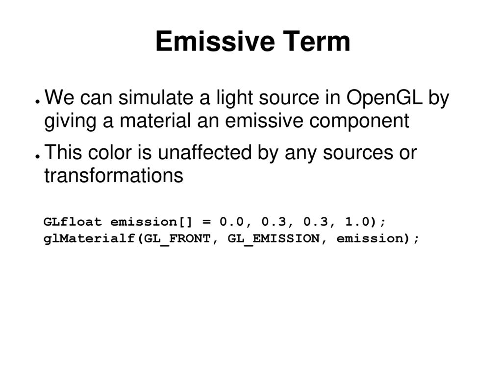 Emissive Term We can simulate a light source in OpenGL by giving a material an emissive component.