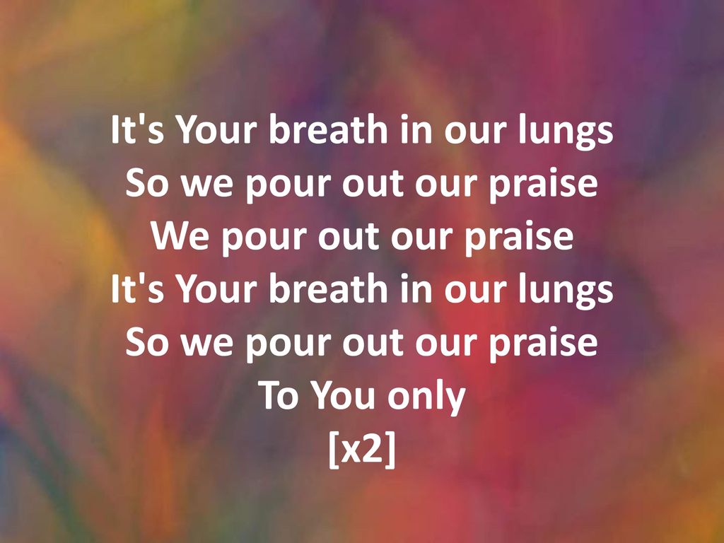 It s Your breath in our lungs So we pour out our praise