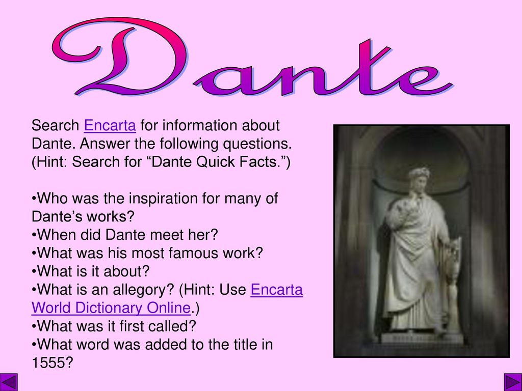 Dante Search Encarta for information about Dante. Answer the following questions. (Hint: Search for Dante Quick Facts. )