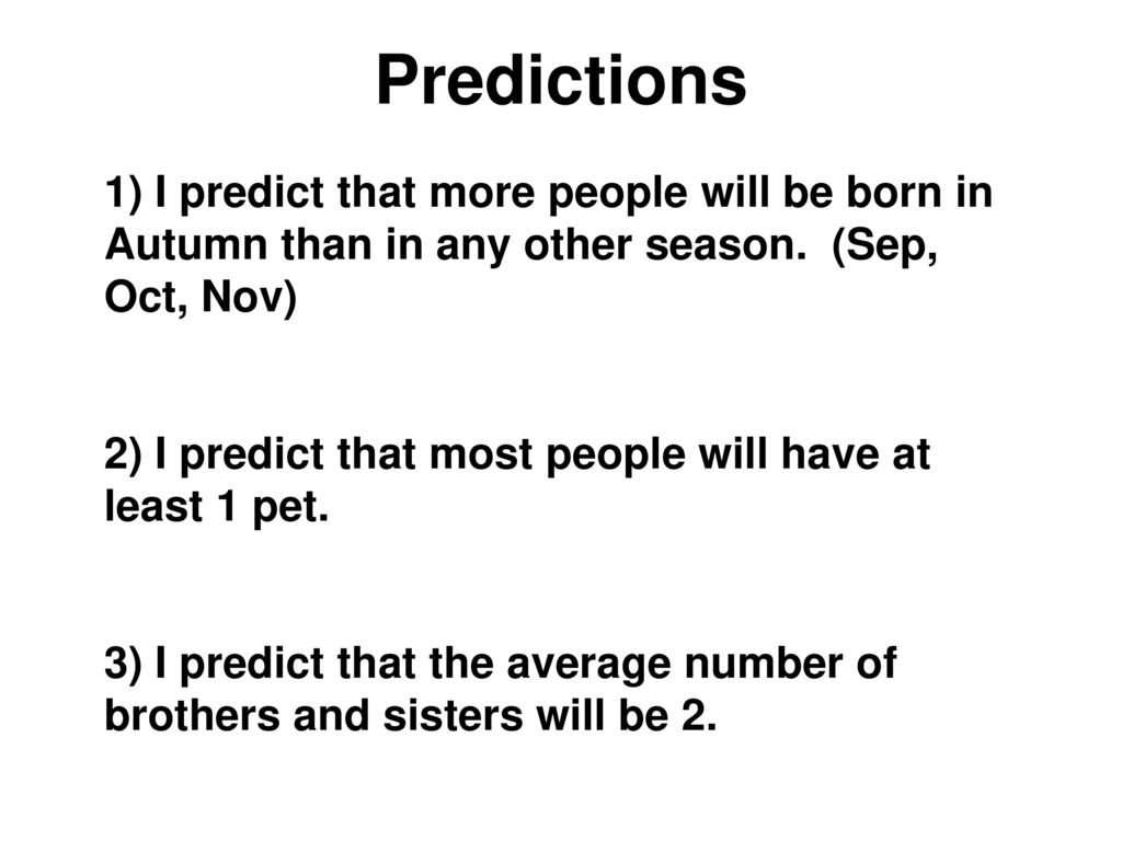 Predictions 1) I predict that more people will be born in Autumn than in any other season. (Sep, Oct, Nov)