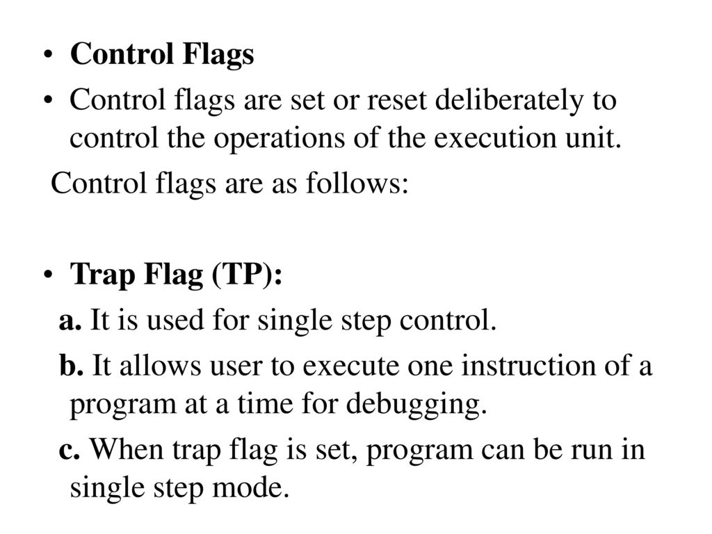 Control Flags Control flags are set or reset deliberately to control the operations of the execution unit.