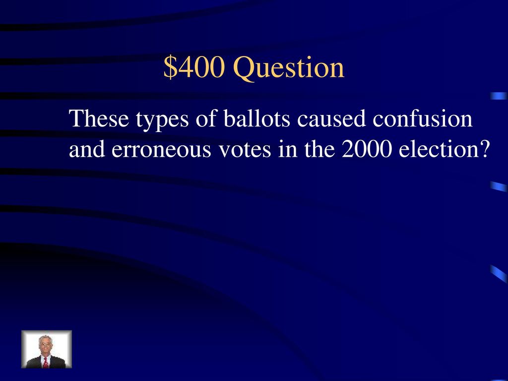 $400 Question These types of ballots caused confusion
