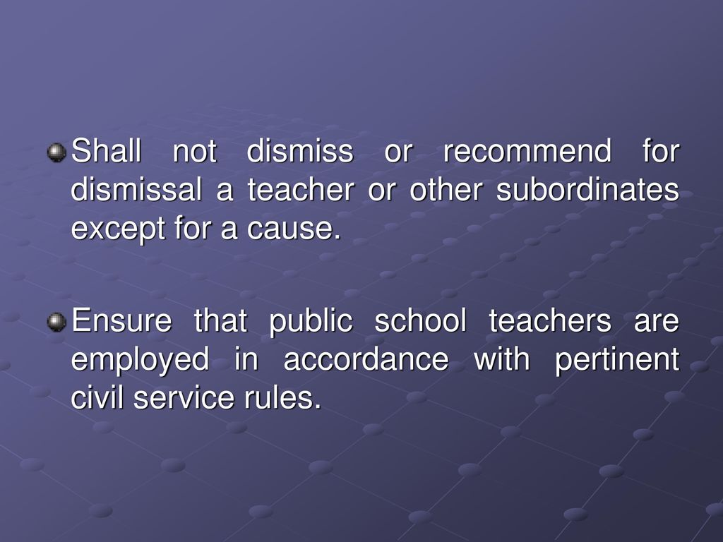 Shall not dismiss or recommend for dismissal a teacher or other subordinates except for a cause.
