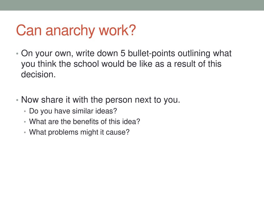 Can anarchy work On your own, write down 5 bullet-points outlining what you think the school would be like as a result of this decision.