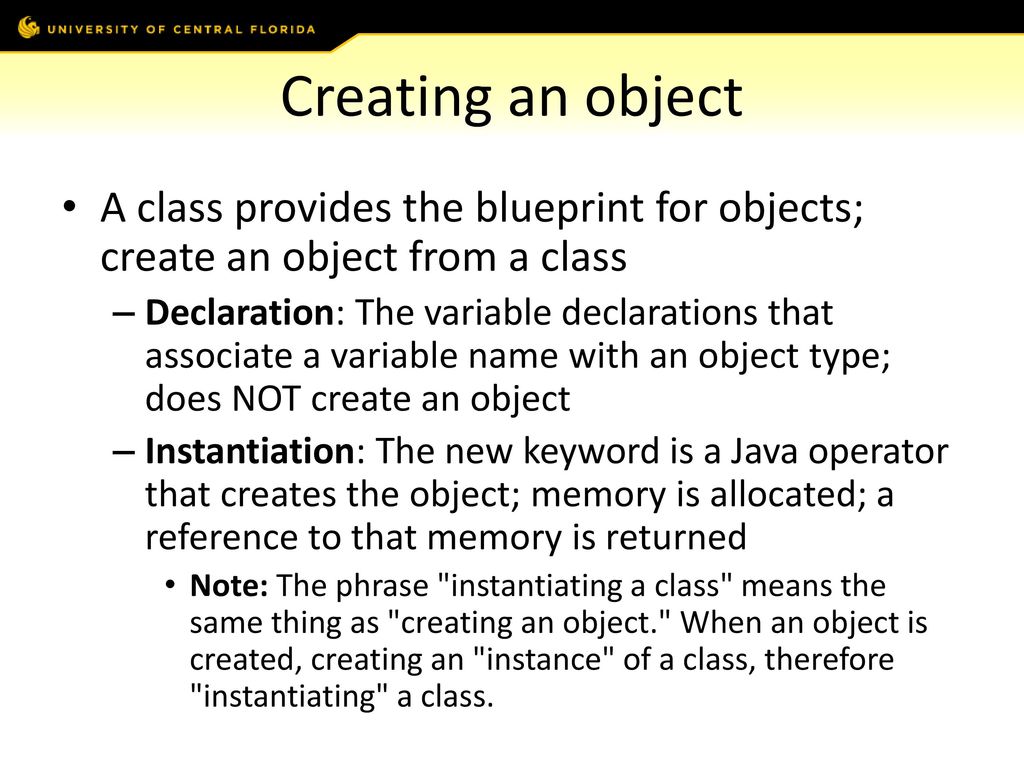 Creating an object A class provides the blueprint for objects; create an object from a class.