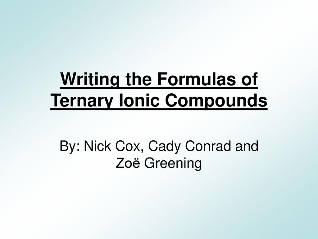 Writing the formulas of ternary ionic compounds ppt download