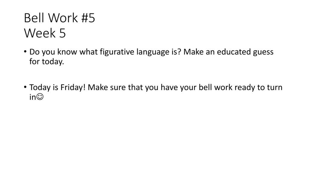 Bell Work #5 Week 5 Do you know what figurative language is? Make an educated  guess for today. Today is Friday! Make sure that you have your bell work. -  ppt download