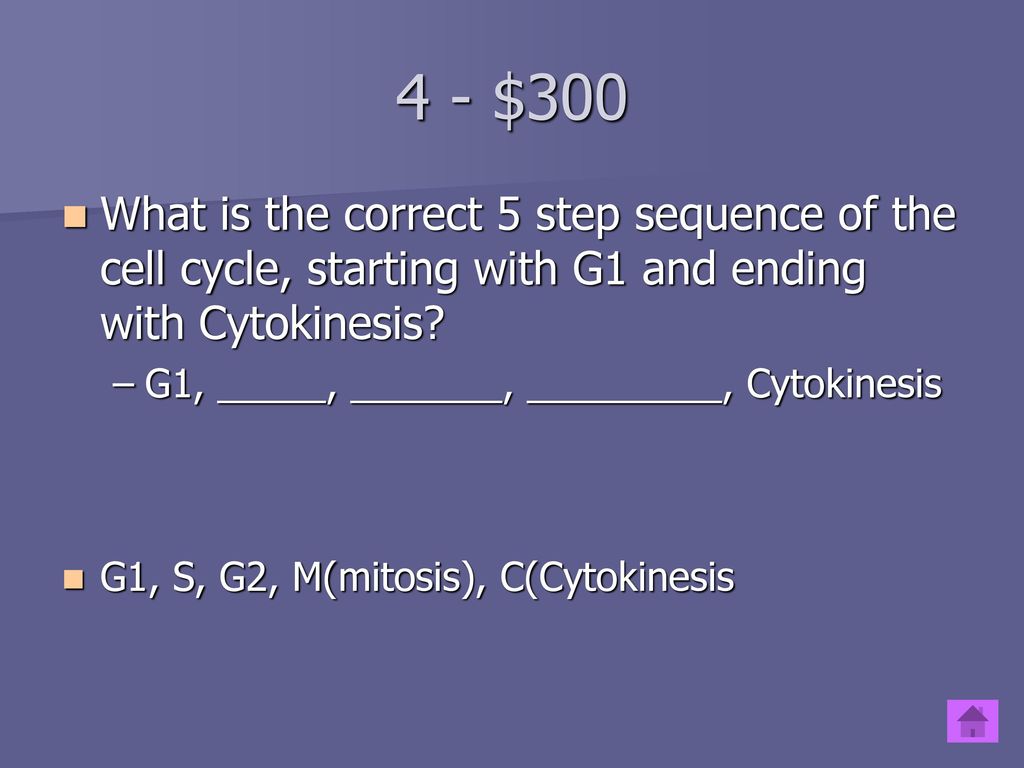 4 - $300 What is the correct 5 step sequence of the cell cycle, starting with G1 and ending with Cytokinesis