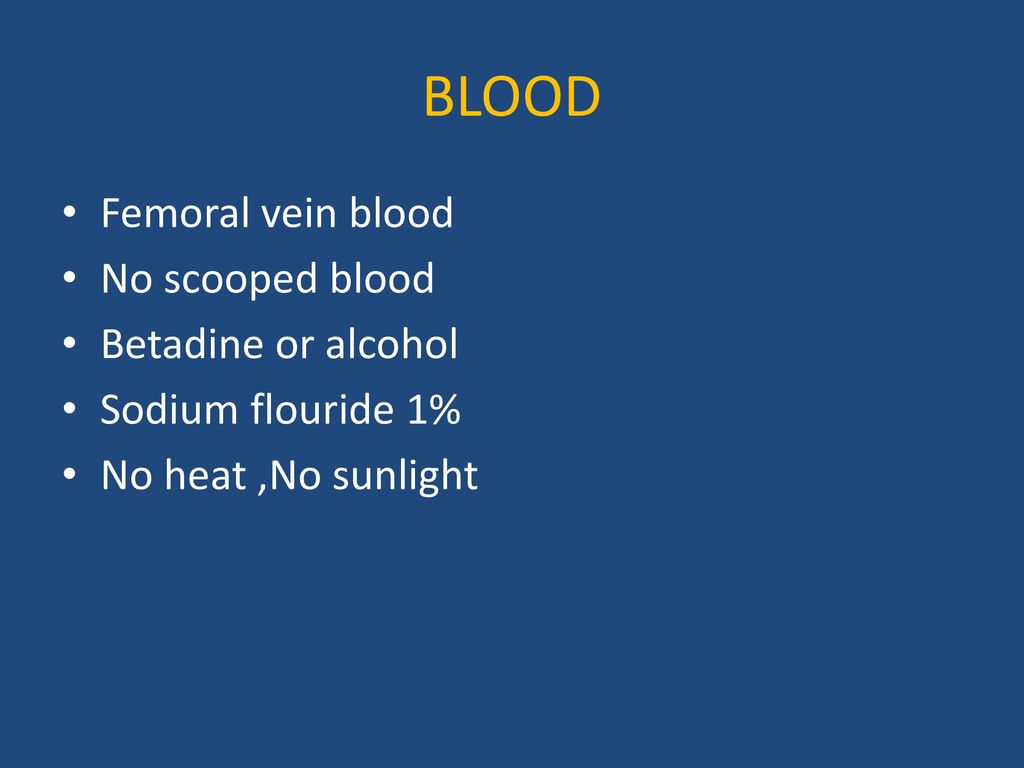 BLOOD Femoral vein blood No scooped blood Betadine or alcohol