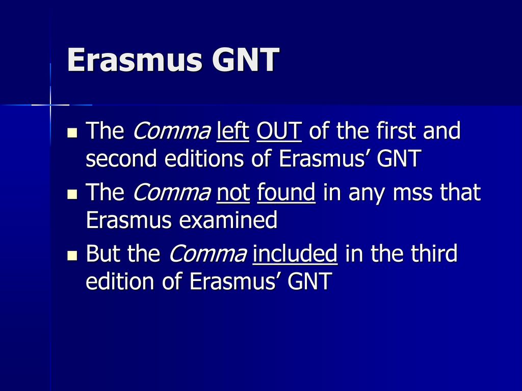 Erasmus GNT The Comma left OUT of the first and second editions of Erasmus’ GNT. The Comma not found in any mss that Erasmus examined.