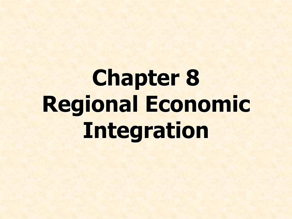 Chapter 8 Regional Economic Integration - Ppt Download