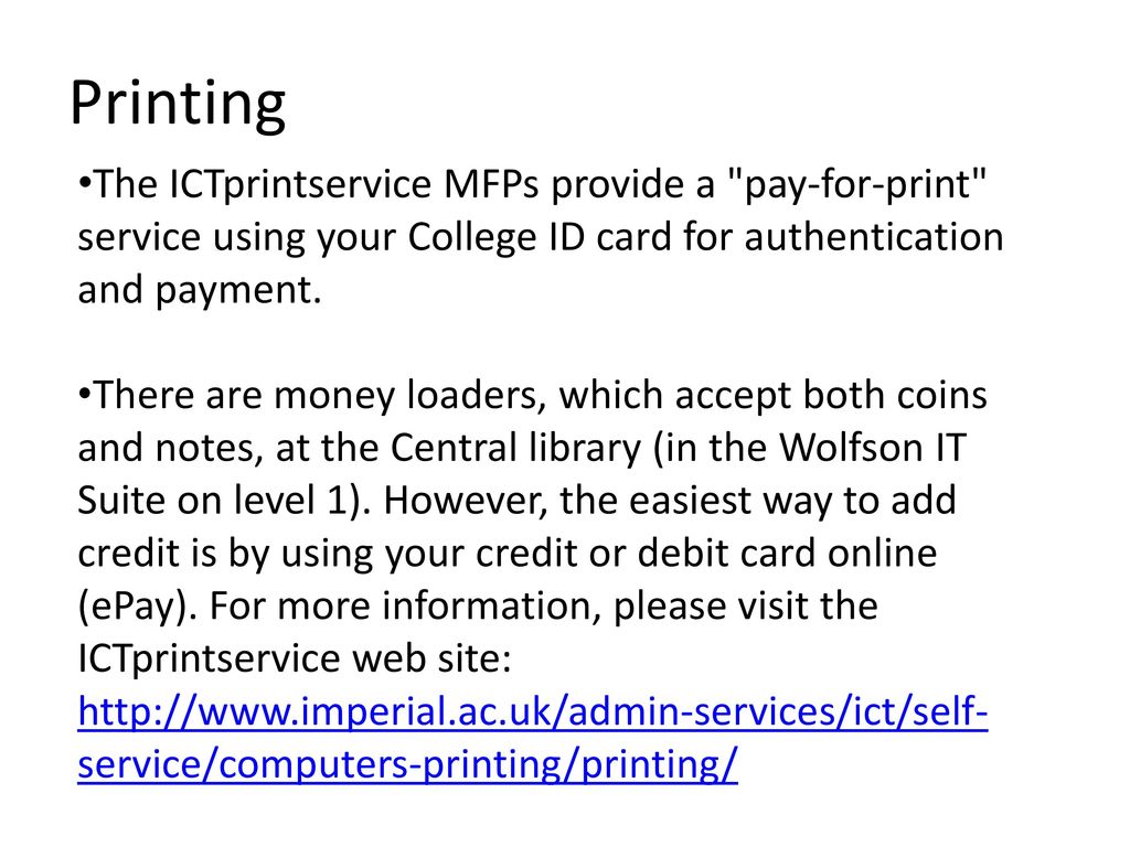 Printing The ICTprintservice MFPs provide a pay-for-print service using your College ID card for authentication and payment.
