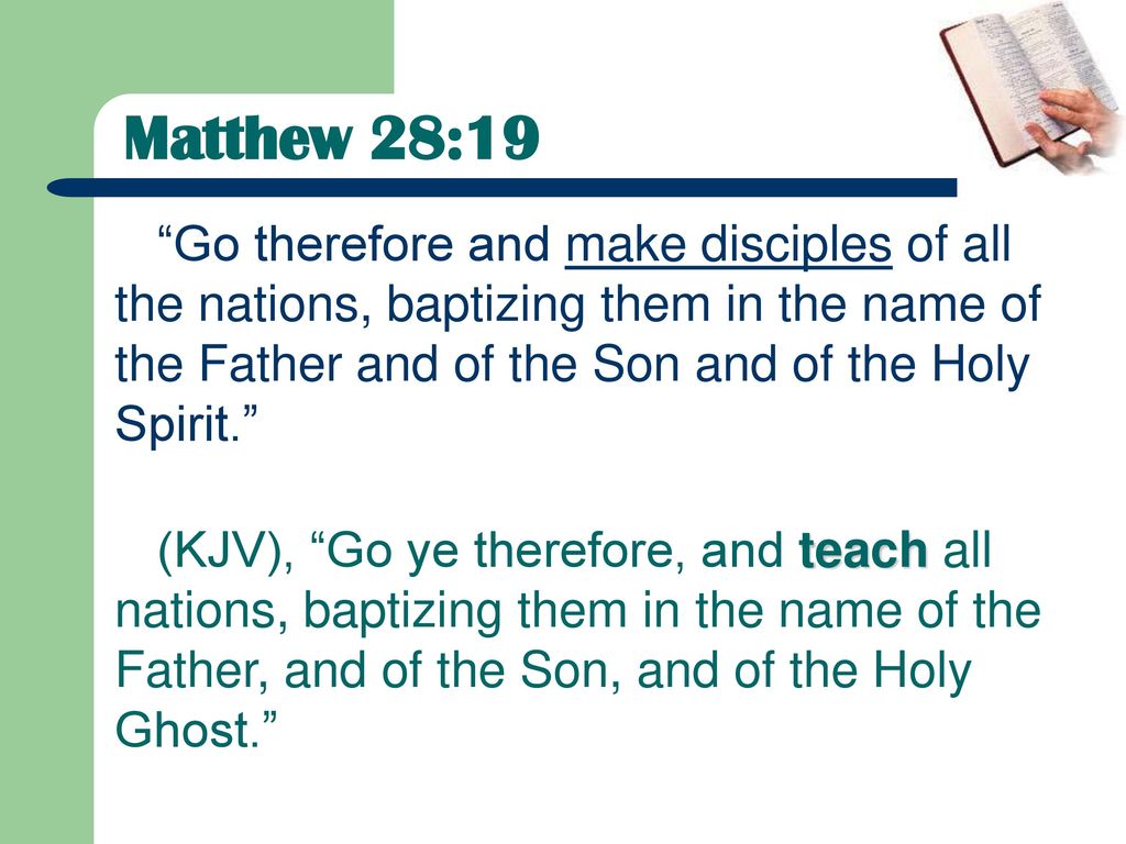 Matthew 28:19 Go therefore and make disciples of all the nations, baptizing them in the name of the Father and of the Son and of the Holy Spirit.
