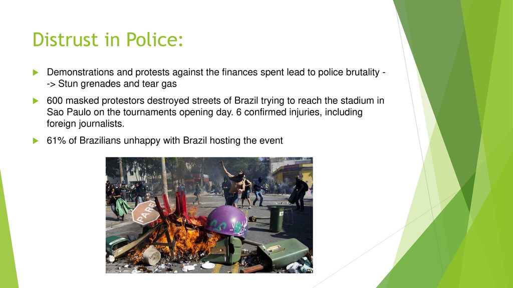 Distrust in Police: Demonstrations and protests against the finances spent lead to police brutality - -> Stun grenades and tear gas.