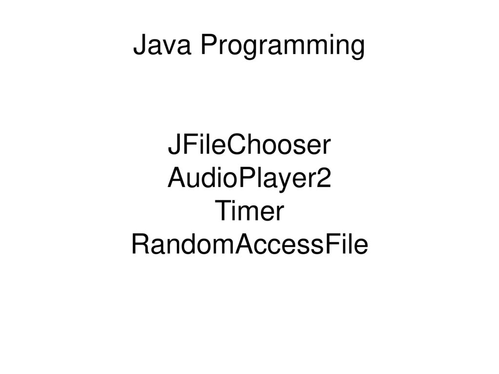 Java programming jfilechooser audioplayer2 timer randomaccessfile ppt