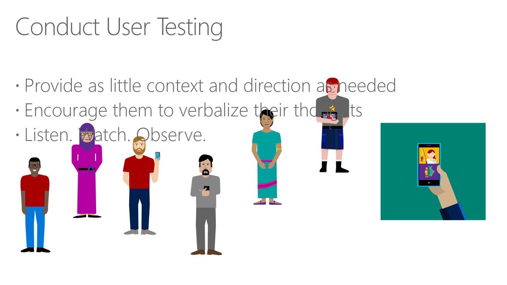 Conduct User Testing Provide as little context and direction as needed