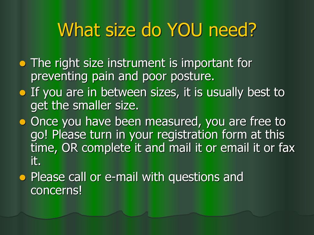 What size do YOU need The right size instrument is important for preventing pain and poor posture.