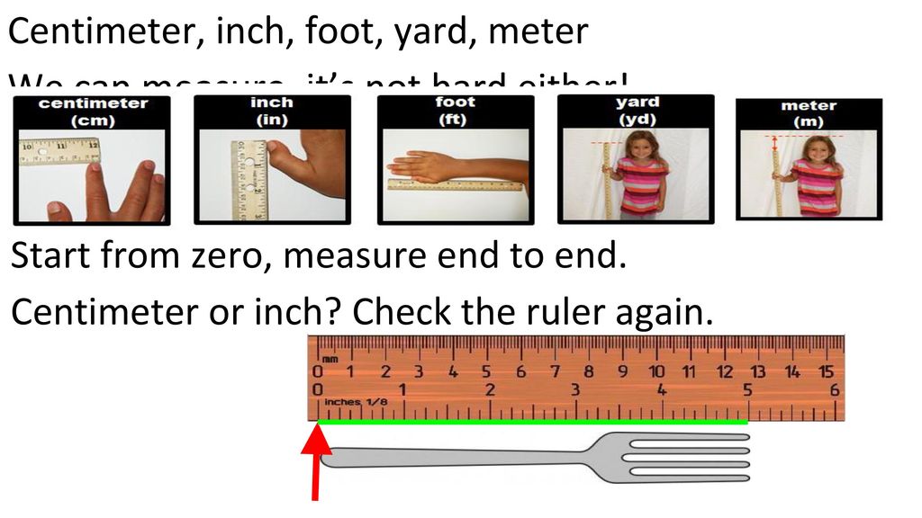 Centimeter, inch, foot, yard, meter.