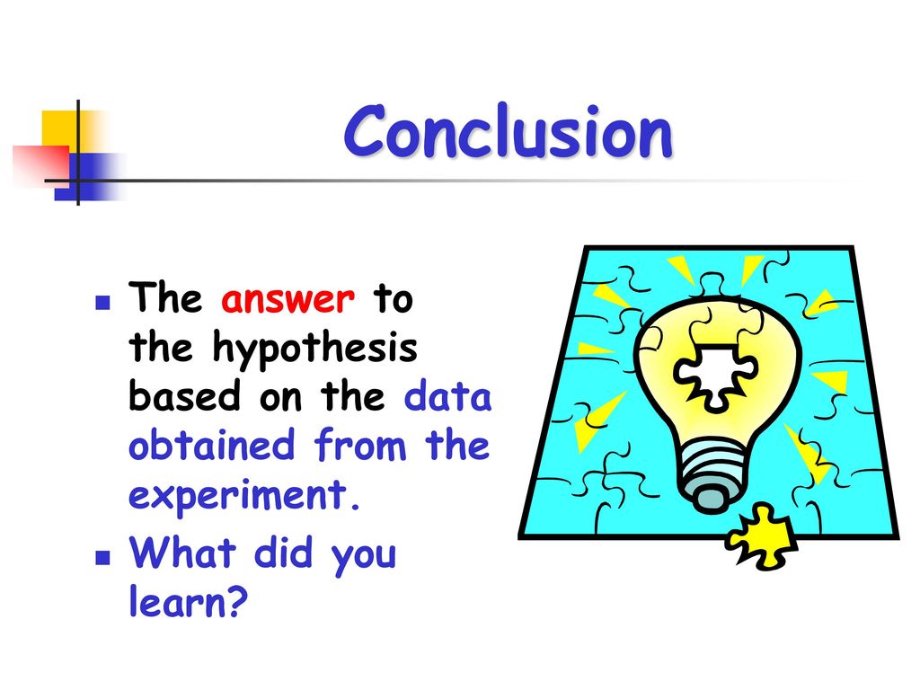 Conclusion The answer to the hypothesis based on the data obtained from the experiment.